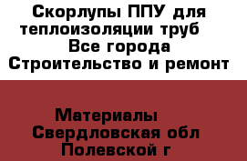 Скорлупы ППУ для теплоизоляции труб. - Все города Строительство и ремонт » Материалы   . Свердловская обл.,Полевской г.